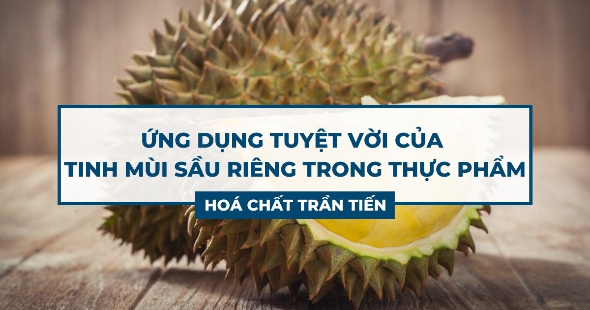 Ứng Dụng Tinh Mùi Sầu Riêng Trong Thực Phẩm